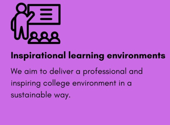 Inspirational Learning Environments. We aim to deliver a professional and inspiring college environment in a sustainable way.